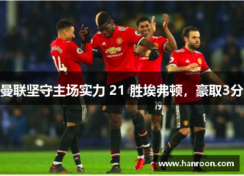 曼联坚守主场实力 21 胜埃弗顿，豪取3分